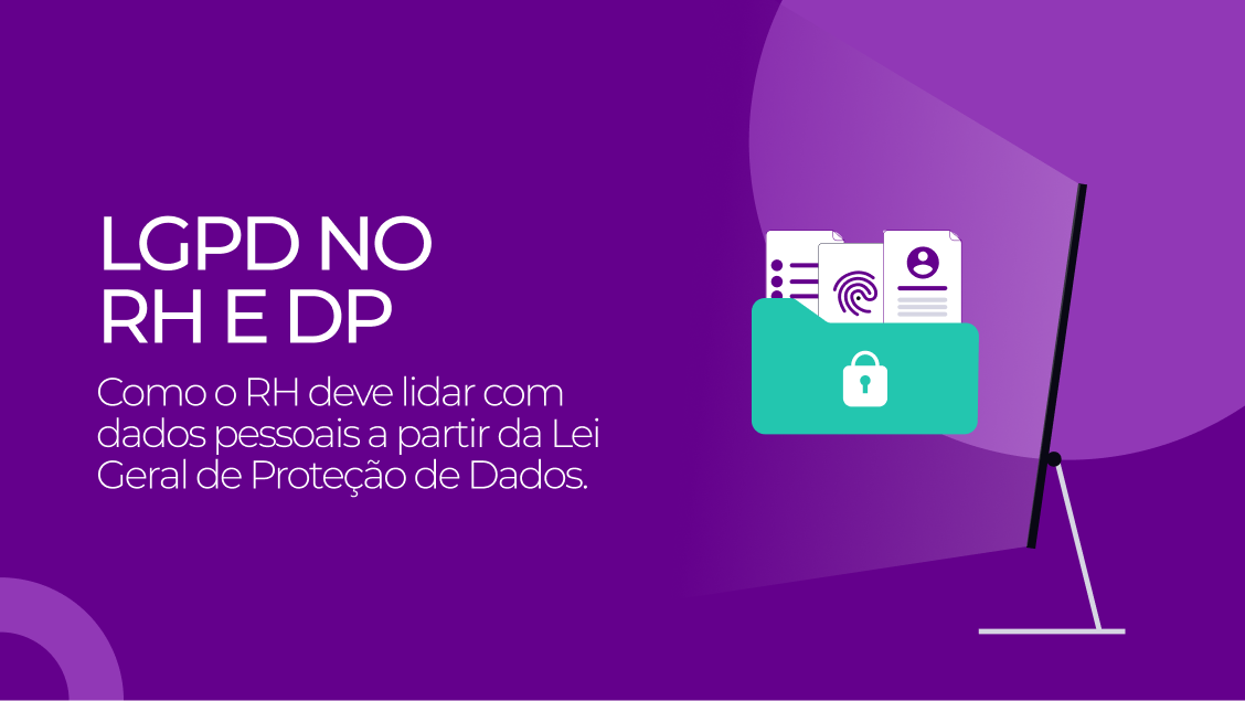 LGPD no RH e DP: Como o RH deve lidar com dados pessoais a partir da Lei Geral de Proteção de Dados