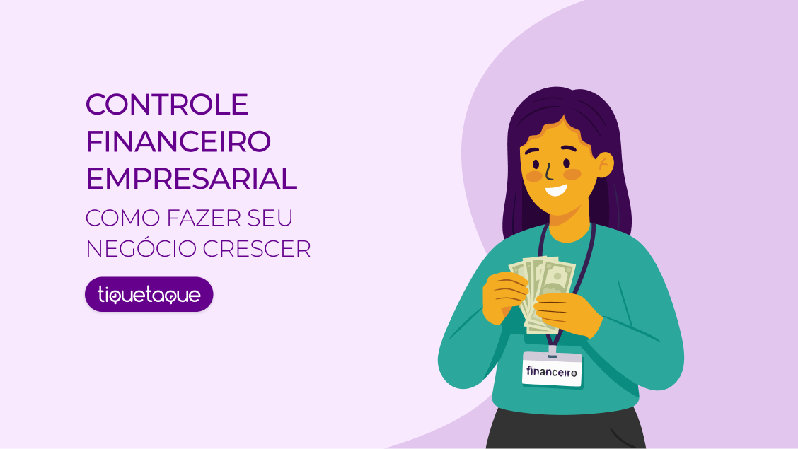 Tudo sobre controle financeiro empresarial e como fazer seu negócio crescer sem surpresas